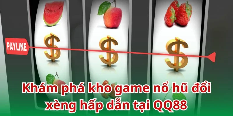 Điểm tên những siêu phẩm quay hũ đổi xèng gây bão tại QQ88