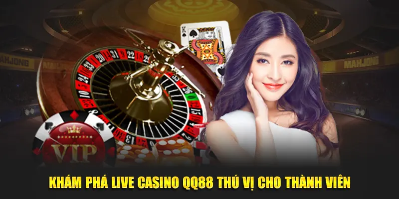 Khám phá live casino QQ88 thú vị cho thành viên